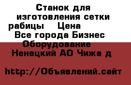 Станок для изготовления сетки рабицы  › Цена ­ 50 000 - Все города Бизнес » Оборудование   . Ненецкий АО,Чижа д.